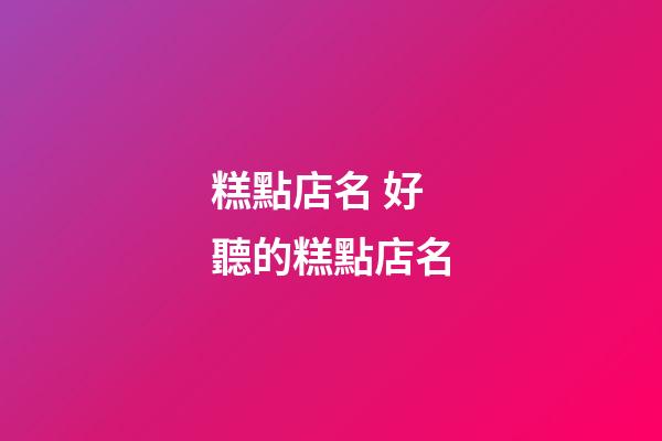 糕點店名 好聽的糕點店名-第1張-店鋪起名-玄機派